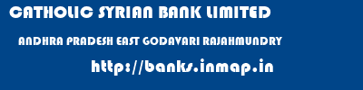 CATHOLIC SYRIAN BANK LIMITED  ANDHRA PRADESH EAST GODAVARI RAJAHMUNDRY   banks information 